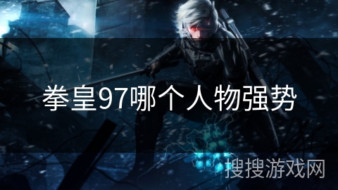 拳皇97哪个人物强势