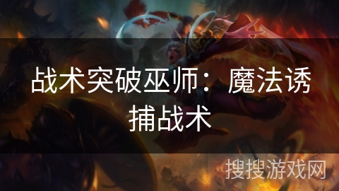 战术突破巫师：魔法诱捕战术