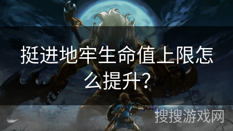 挺进地牢生命值上限怎么提升？