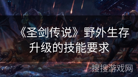 《圣剑传说》野外生存升级的技能要求