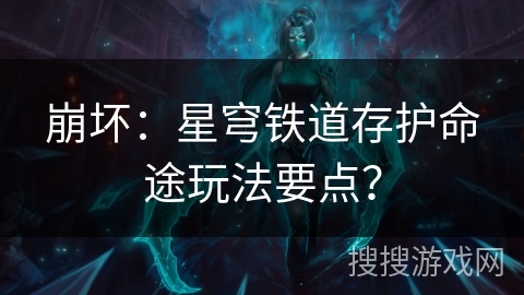 崩坏:星穹铁道存护命途玩法要点? 崩坏:星穹铁道存护命途玩法要点?