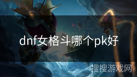 dnf女格斗哪个pk好