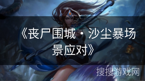 《丧尸围城・沙尘暴场景应对》