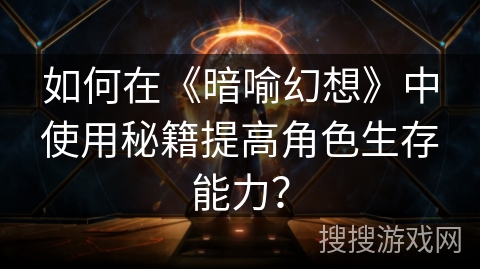 如何在《暗喻幻想》中使用秘籍提高角色生存能力? 如何在《暗喻幻想》中使用秘籍提高角色生存能力?
