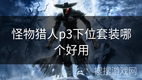 怪物猎人p3下位套装哪个好用