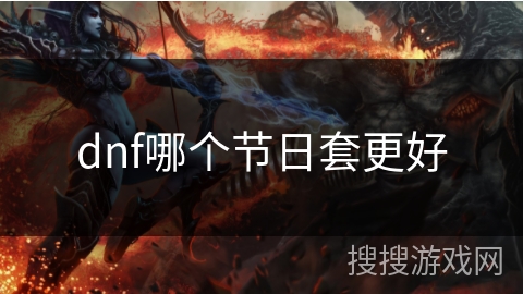 dnf哪个节日套更好 dnf哪个节日套更好