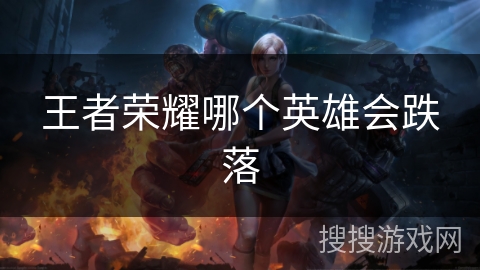 王者荣耀哪个英雄会跌落