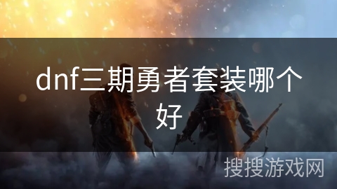 dnf三期勇者套装哪个好