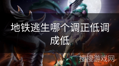 地铁逃生哪个调正低调成低 地铁逃生哪个调正低调成低