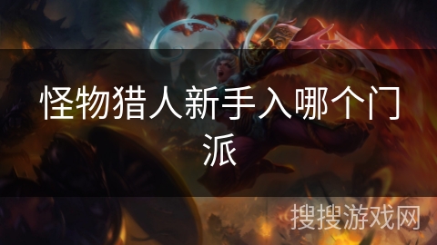 怪物猎人新手入哪个门派 怪物猎人新手入哪个门派