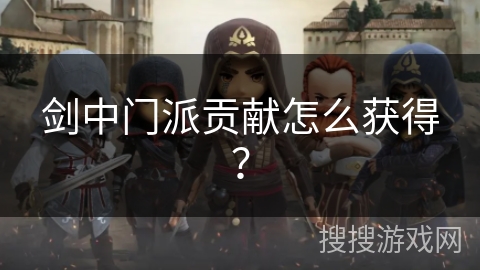 剑中门派贡献怎么获得？