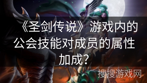 《圣剑传说》游戏内的公会技能对成员的属性加成？