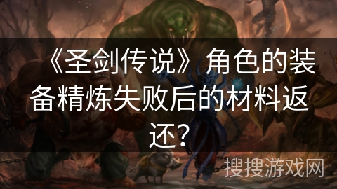 《圣剑传说》角色的装备精炼失败后的材料返还？