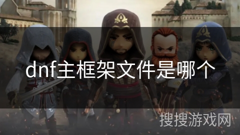 dnf主框架文件是哪个 dnf主框架文件是哪个