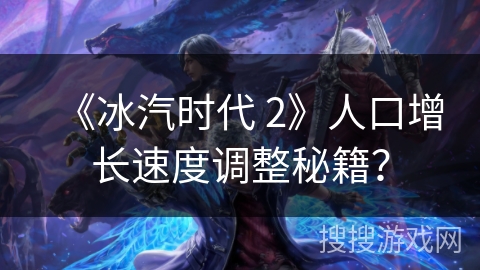 《冰汽时代 2》人口增长速度调整秘籍? 《冰汽时代 2》人口增长速度调整秘籍?