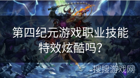 第四纪元游戏职业技能特效炫酷吗？
