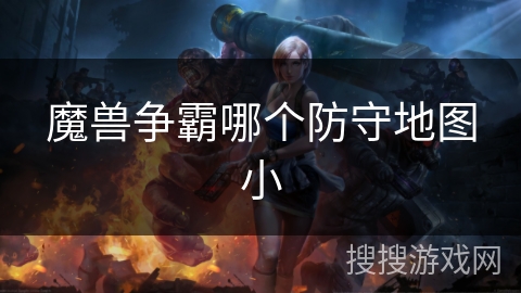 魔兽争霸哪个防守地图小 魔兽争霸哪个防守地图小