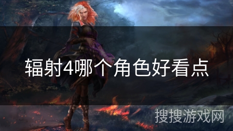 辐射4哪个角色好看点 辐射4哪个角色好看点