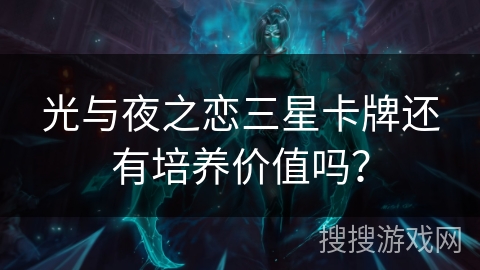 光与夜之恋三星卡牌还有培养价值吗？