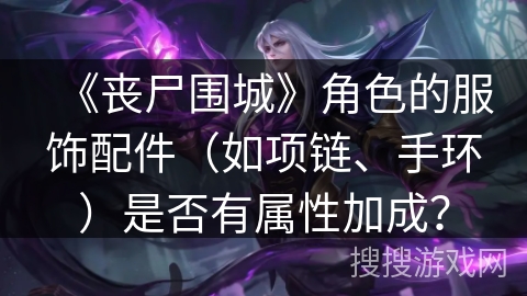 《丧尸围城》角色的服饰配件（如项链、手环）是否有属性加成？