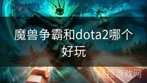 魔兽争霸和dota2哪个好玩