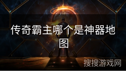 传奇霸主哪个是神器地图