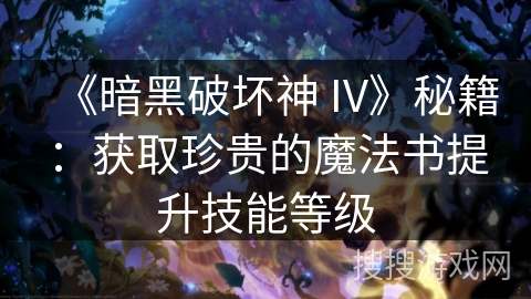 《暗黑破坏神 IV》秘籍：获取珍贵的魔法书提升技能等级