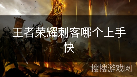 王者荣耀刺客哪个上手快