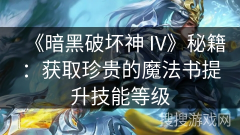 《暗黑破坏神 IV》秘籍:获取珍贵的魔法书提升技能等级