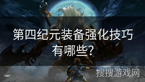 第四纪元装备强化技巧有哪些？
