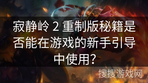 寂静岭 2 重制版秘籍是否能在游戏的新手引导中使用？