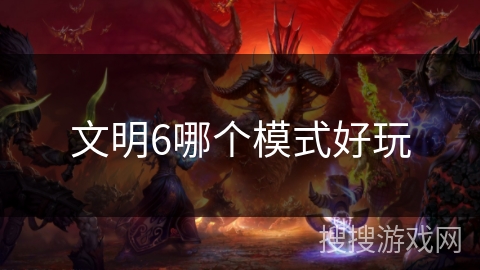 文明6哪个模式好玩