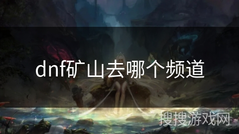 dnf矿山去哪个频道