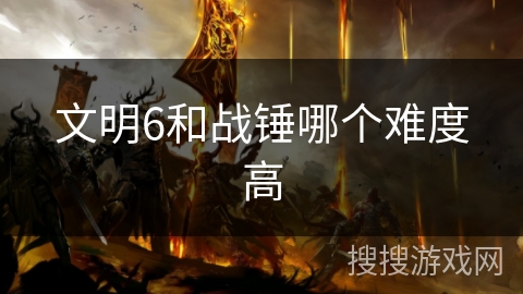 文明6和战锤哪个难度高