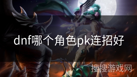 dnf哪个角色pk连招好