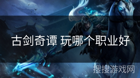 古剑奇谭 玩哪个职业好
