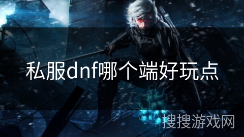 私服dnf哪个端好玩点