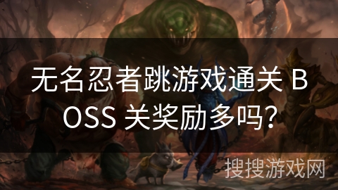 无名忍者跳游戏通关 BOSS 关奖励多吗？