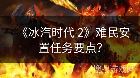 《冰汽时代 2》难民安置任务要点？