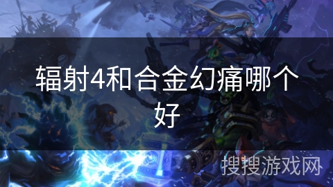 辐射4和合金幻痛哪个好