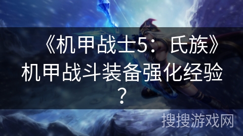 《机甲战士5：氏族》机甲战斗装备强化经验？