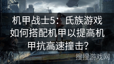 机甲战士5：氏族游戏如何搭配机甲以提高机甲抗高速撞击？