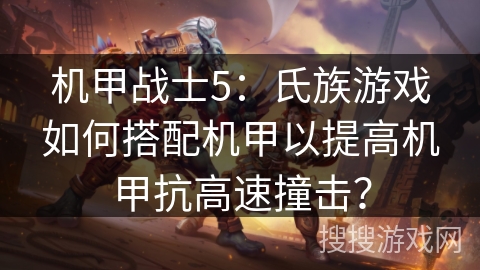 机甲战士5:氏族游戏如何搭配机甲以提高机甲抗高速撞击?