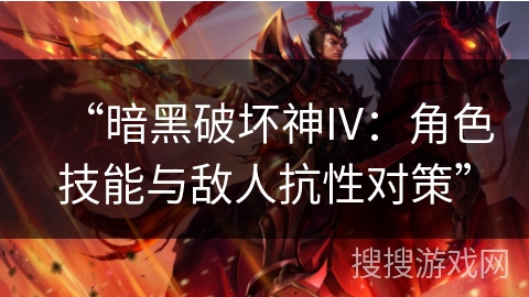 “暗黑破坏神IV：角色技能与敌人抗性对策”