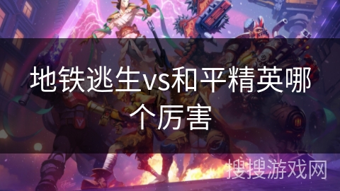 地铁逃生vs和平精英哪个厉害