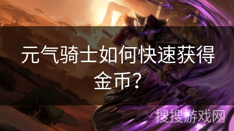 元气骑士如何快速获得金币？