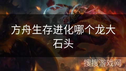 方舟生存进化哪个龙大石头