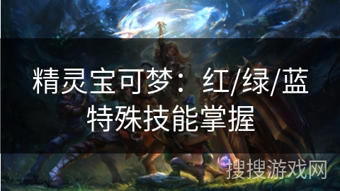 精灵宝可梦：红/绿/蓝特殊技能掌握