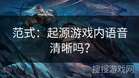 范式：起源游戏内语音清晰吗？