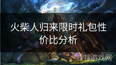 火柴人归来限时礼包性价比分析
